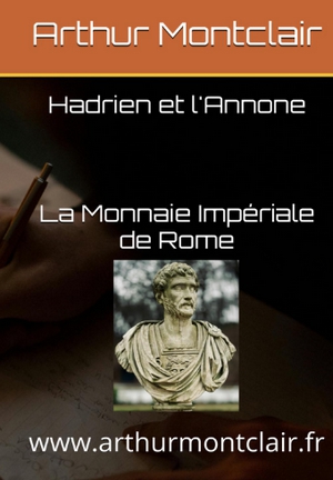 Hadrien et l'Annone: La Monnaie Impériale de Rome de Arthur Montclair